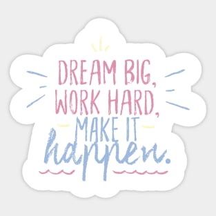 Dream big, Work hard, Make it happen Sticker